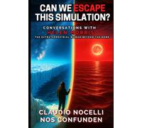 Can We Escape this Simulation?: Conversations with Helen Morris, the Extraterrestrial Woman beyond the Dome (TERRA-INFINITA)