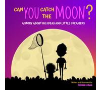 Can You Catch The Moon?: A Story About Big Ideas and Little Dreamers
