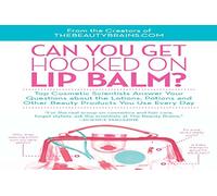 Can You Get Hooked on Lip Balm?: Top Cosmetic Scientists Answer Your Questions about the Lotions, Potions and Other Beauty Products You Use Every Day