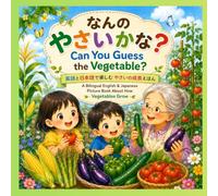 Can You Guess the Vegetable?: A Bilingual English & Japanese Picture Book About How Vegetables Grow from Seed to Harvest