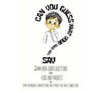 Can You Guess What Your Child Will Say?: 200 Open-Ended Questions for Kids and Parents to Spark Meaningful Conversations and Strengthen Family Connections