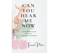 Can You Hear Me Now: A Poetic Memoir from a Life Reshaped by Trauma, Faith, Reclamation