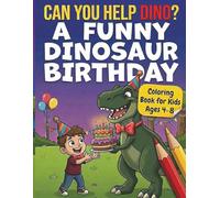Can You Help Dino? A Funny Dinosaur Birthday Coloring Book for Kids Ages 4-8: Coloring Pages, Color Scenes & Fun Activities - A Perfect Birthday Gift for Boys and Girls Who Love Dinosaurs