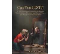 Can You JUST?!: A No-Nonsense Guide to the People Who Exhaust, Dismiss and Derail You - and What to Do About Them