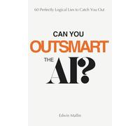 Can You Outsmart the AI?: 60 Perfectly Logical Lies to Catch You Out [Quiz Book]