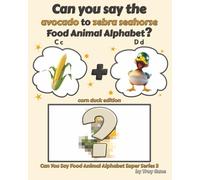 Can You Say The Avocado to Zebra Seahorse Food Animal Alphabet? Corn Duck Edition (Can You Say Food Animal Alphabet Super Series 3)