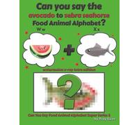 Can You Say The Avocado to Zebra Seahorse Food Animal Alphabet? Watermelon X-Ray Tetra Edition (Can You Say Food Animal Alphabet Super Series 3)