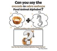 Can You Say The Avocado to Zebra Seahorse Food Animal Alphabet? Yorkshire Pudding Zebra Seahorse Edition (Can You Say Food Animal Alphabet Super Series 3)
