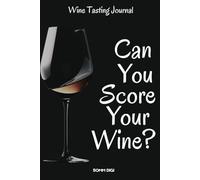 Can You Score Your Wine? A Wine Tasting Journal and Guide with Tasting Notes, Blind Wine Tasting Scorecards, and Wine Tasting Notebook for Documenting ... Featuring Tasting Notes, Wine Tasting Score