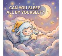CAN YOU SLEEP ALL BY YOURSELF?: A Gentle Bedtime Story About Sleeping Alone for Ages 3-6