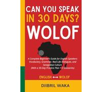Can You Speak Wolof in 30 Days?: A Complete Beginner’s Guide for English Speakers: Vocabulary, Grammar, Real-Life Dialogues, and Senegalese Culture (With a 30-Day Practice Plan + 2 Glossaries)