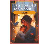 Can You Tell Me About…Mom?: The Ultimate Guided Prompt Book for Mom to Share Her Life Story, Family Memories, and Lessons Learned in this 6"x9" Keepsake Journal to record your Mother's Legacy.