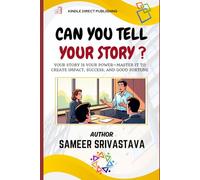 Can You Tell Your Story ?: Your Story Is Your Power-Master It to Create Impact, Success, and Good Fortune