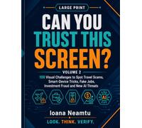 Can You Trust This Screen?: 100 Visual Challenges to Spot Travel Scams, Smart-Device Tricks, Fake Jobs, Investment Fraud and New AI Threats