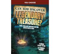Can You Uncover Legendary Treasure?: Three Thrilling Treasure Hunting Adventures in One! (You Choose: Treasure Hunters)