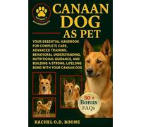 CANAAN DOG AS PET: Your Essential Handbook for Complete Care, Advanced Training, Behavioral Understanding, Nutritional Guidance, and Building a Strong, Lifelong Bond with Your Canaan Dog