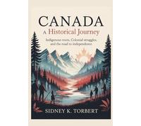 Canada: A Historical Journey: Indigenous roots, colonial struggles, and the road to independence (Canada's Past)