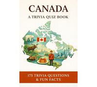 CANADA - A Trivia Quiz Book: 175 Trivia Questions & Fun Facts About Canadian Culture, History, Traditions, Geography & More!