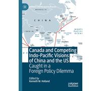 Canada and Competing Indo-Pacific Visions of China and the US: Caught in a Foreign Policy Dilemma (Global Foreign Policy Studies)