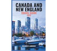CANADA AND NEW ENGLAND TRAVEL GUIDE 2025: Explore Quebec City, Halifax, Boston, Bar Harbor, Montreal, and Portland-Top Destinations for History, Nature, and Coastal Beauty