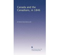 Canada and the Canadians, in 1846: Volume 1