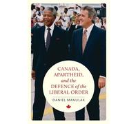 Canada, Apartheid, and the Defence of the Liberal Order (The C.D. Howe Series in Canadian Political History)