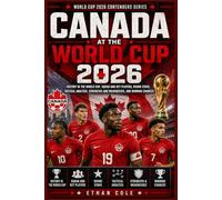 Canada at the World Cup 2026: History in the World Cup, Squad and Key Players, Rising Stars, Tactical Analysis, Strengths and Weaknesses, and Winning Chances (World Cup 2026 Contenders)