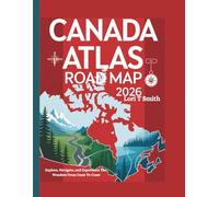 CANADA ATLAS ROAD MAP 2026: Explore, Navigate, and Experience The Wonders From Coast To Coast