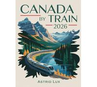Canada by Train 2026: Your Complete Companion to Scenic, Sustainable, and Stress-Free Rail Travel