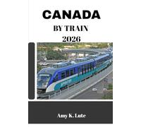 CANADA BY TRAIN 2026: Your Ultimate Companion for Unforgettable Rail Adventures