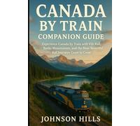 Canada by Train companion Guide: Experience Canada by Train with VIA Rail, Rocky Mountaineer, and the Most Beautiful Rail Journeys Coast to Coast