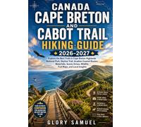 Canada Cape Breton and Cabot Trail Hiking Guide 2026-2027: Explore the Best Trails in Cape Breton Highlands National Park, Skyline Trail, Acadian ... Trail Maps, and Local Insights (TRAVEL GUIDE)