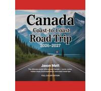 CANADA COAST-TO-COAST ROAD TRIP 2026-2027: The Ultimate Scenic Drive Across Canada - Iconic Routes, Hidden Stops, Local Experiences and Smart Travel Tips
