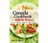 Canada Cookbook - Discover the Rich and Diverse Flavors of Canadian Cuisine: The Collection of Traditional and Authentic Recipes from Canada Passed Down Through Generations.