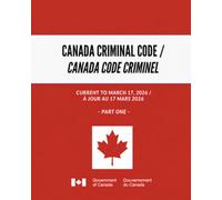 Canada Criminal Code / Canada Code criminel: Current to March 17, 2026 / À jour au 17 mars 2026 - Part One