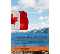 Canada Day: The Heartbeat of a Nation: Unveiling the History, Traditions, and Spirit of Canada’s National Celebration