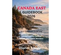 CANADA EAST GUIDEBOOK 2026: Your Complete Guide and Travel Companion to Eastern Canada’s Cities, Culture, Nature and Hidden Wonders