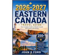 Canada East Travel Guide 2026-2027: Discover Charming Cities, Coastal Wonders, National Parks, Scenic Drives, Hidden Gems, Local Food & Unforgettable Adventures Across Eastern Canada