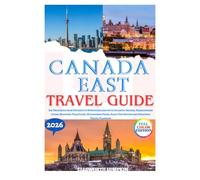 Canada East Travel Guide 2026: Six Provinces from Ontario to Newfoundland with Atlantic Shores, Francophone Cities, Maritime Traditions, Wilderness ... Travel Planning (Canada’s Horizons 2026)