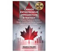 Canada Entrepreneur Immigration Strategy Updated on 14-Apr-26: The Complete Playbook for Business Owners, Investors, and Startup Founders to Build a ... Complete Roadmap to Making Canada Your Home.)