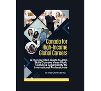 Canada for High-Income Global Careers: A Step-by-Step Guide to Jobs, Skills, Courses, Visas, Work Culture & Legal Safety for International Professionals (Global High-Income Career Blueprint Series)