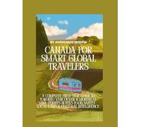 Canada for Smart Global Travelers: A Complete First-Time Guide to Toronto, Vancouver & Montreal - Visa Flights, Hotels, Food, Safety, Local Laws & ... (COMPLETE TRAVEL BOOK SERIES CONCEPT)