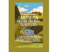 Canada for Smart Global Travelers: A Complete First-Time Guide to Toronto, Vancouver & Montreal - Visa Flights, Hotels, Food, Safety, Local Laws & ... (COMPLETE TRAVEL BOOK SERIES CONCEPT)