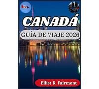 CANADÁ GUÍA DE VIAJE 2026: Planificar de forma inteligente, responsable y comprender Canadá más allá de los folletos