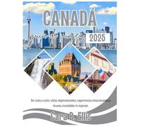 CANADA GUIA DE VIAJES 2025: De costa a costa: vistas impresionantes, experiencias emocionantes y tesoros escondidos te esperan.