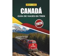 CANADÁ GUÍA DE VIAJES EN TREN 2026: Rutas icónicas, paisajes montañosos, paradas ocultas y perspectivas locales para explorar Norteamérica