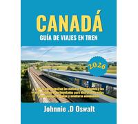 CANADÁ GUÍA DE VIAJES EN TREN 2026: Todo lo que necesitan los ciclistas principiantes y los exploradores experimentados para disfrutar de rutas panorámicas, cabañas y aventuras económicas.