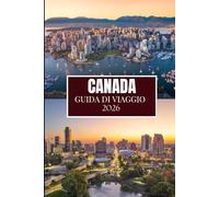 CANADA GUIDA DI VIAGGIO 2026: Quello che nessuno ti ha detto prima di visitare: gemme nascoste, segreti locali e consigli pratici (immagine a colori)