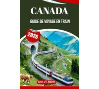 CANADA GUIDE DE VOYAGE EN TRAIN 2026: Découvrez des itinéraires emblématiques, des étapes cachées et des voyages inoubliables.