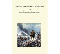 Canada in Flanders, Volume I (Classic Books)